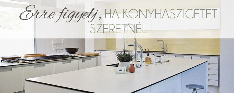 Erre figyelj ha konyhaszigetet szeretnél