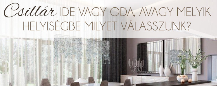 Csillár ide vagy oda, avagy melyik helyiségbe milyet válasszunk?