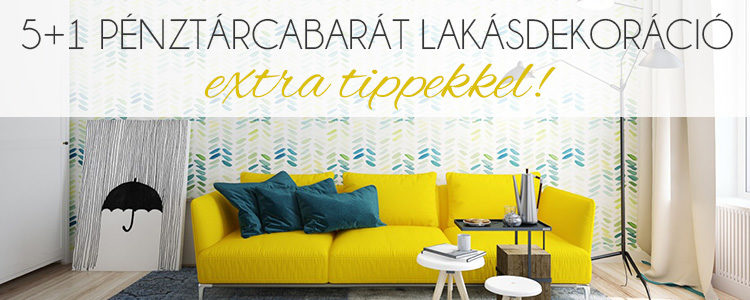5+1 pénztárcabarát lakásdekoráció extra tippekkel