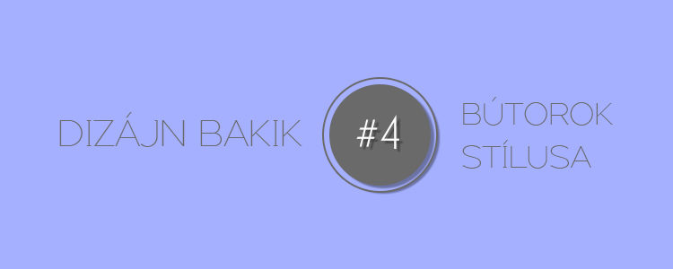 Dizájn Bakik #4 Bútorok stílusa
